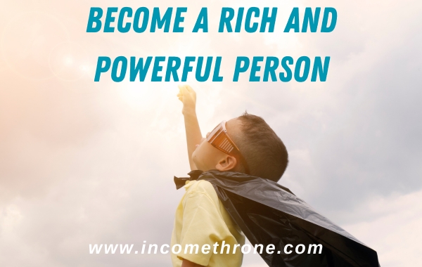 become a rich and powerful person