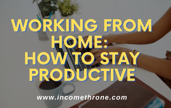 Working from Home: How to Stay Productive