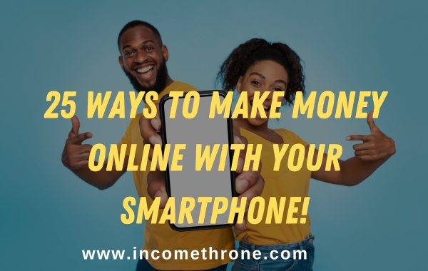 25 Ways to Make Money Online with Your Smartphone!