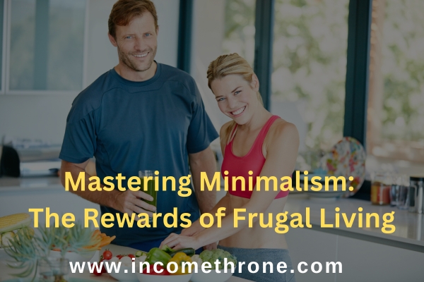 Mastering Minimalism: The Rewards of Frugal Living