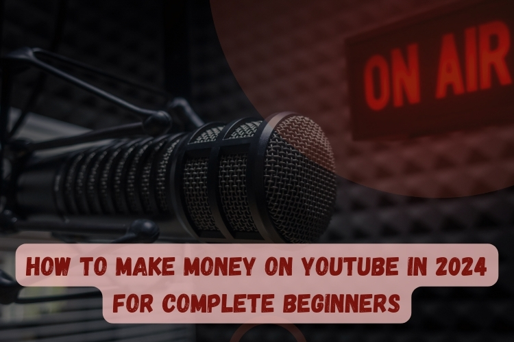 How to make money on YouTube in 2024 for complete beginners